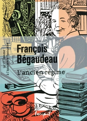 L'Ancien Régime : la 1ère femme à l'Académie française - François Bégaudeau