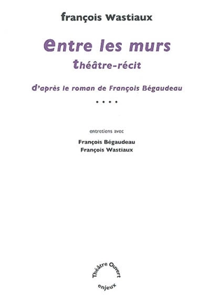 Entre les murs : théâtre-récit - François Wastiaux