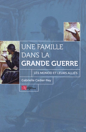 Une famille dans la Grande Guerre : les Monod et leurs alliés - Gabrielle Cadier-Rey