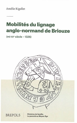 Mobilités du lignage anglo-normand de Briouze (mi-XIe siècle-1326) - Amélie Rigollet