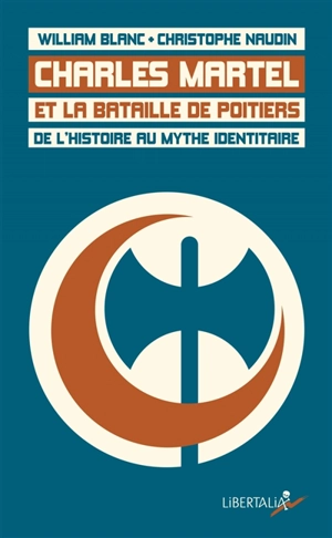 Charles Martel et la bataille de Poitiers : de l'histoire au mythe identitaire - William Blanc