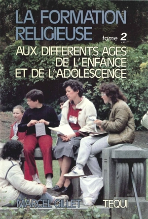 La formation religieuse aux différents âges de l'enfance et de l'adolescence. Vol. 2 - Marcel Gillet