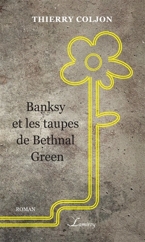 Banksy et les taupes de Bethnal Green - Thierry Coljon