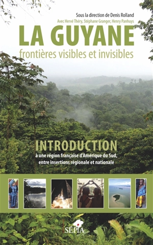 La Guyane, frontières visibles et invisibles : introduction à une région française d'Amérique du Sud, entre insertions régionale et nationale - Hervé Théry