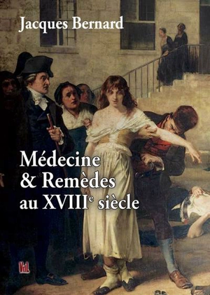 Médecine & remèdes au XVIIIe siècle - Jacques Bernard