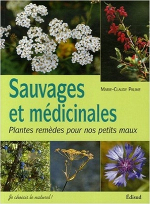 Sauvages & médicinales : plantes remèdes pour nos petits maux - Marie-Claude Paume