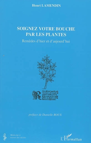 Soignez votre bouche par les plantes : remèdes d'hier et d'aujourd'hui - Henri Lamendin