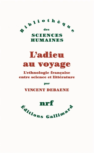 L'adieu au voyage : l'ethnologie française entre science et littérature - Vincent Debaene