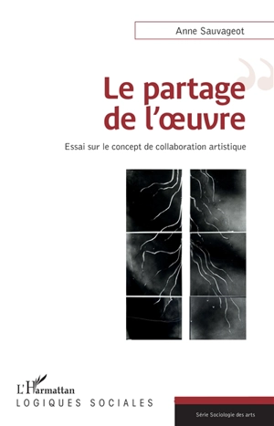 Le partage de l'oeuvre : essai sur le concept de collaboration artistique - Anne Sauvageot