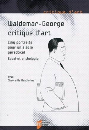 Waldemar-George, critique d'art : cinq portraits pour un siècle paradoxal : essai et anthologie - Yves Chevrefils Desbiolles