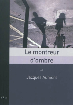 Le montreur d'ombre : essai sur le cinéma - Jacques Aumont