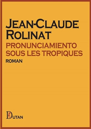 Pronunciamiento sous les tropiques - Jean-Claude Rolinat