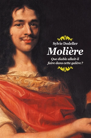 Molière : que diable allait-il faire dans cette galère ? - Sylvie Dodeller