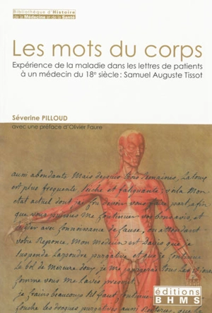 Les mots du corps : expérience de la maladie dans les lettres de patients à un médecin du 18e siècle, Samuel Auguste Tissot - Séverine Pilloud