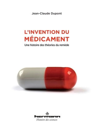 L'invention du médicament : une histoire des théories du remède - Jean-Claude Dupont