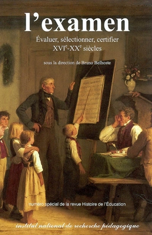 Histoire de l'éducation. L'examen : évaluer, sélectionner, certifier : XVIe-XXe siècles