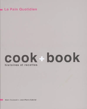 Le Pain quotidien, cook + book : histoires et recettes - Alain Coumont