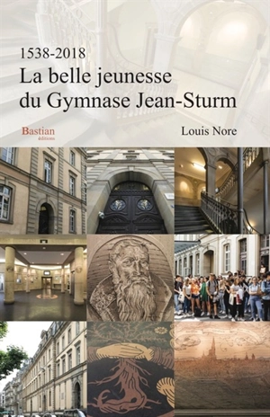 La belle jeunesse du gymnase Jean-Sturm : 1538-2018 - Louis Nore