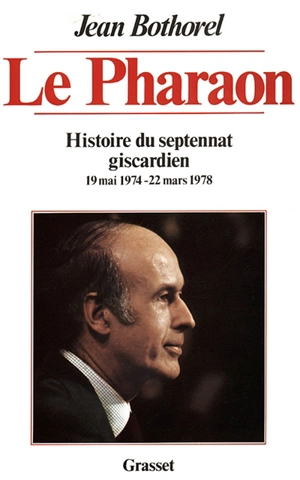 Histoire du septennat giscardien. Vol. 1. Le Pharaon: 19 mai 1974-22 mars 1978 - Jean Bothorel