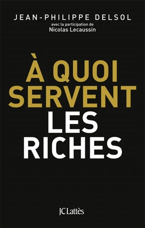 A quoi servent les riches - Jean-Philippe Delsol