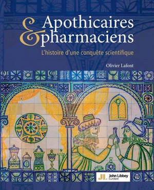 Apothicaires & pharmaciens : l'histoire d'une conquête scientifique - Olivier Lafont