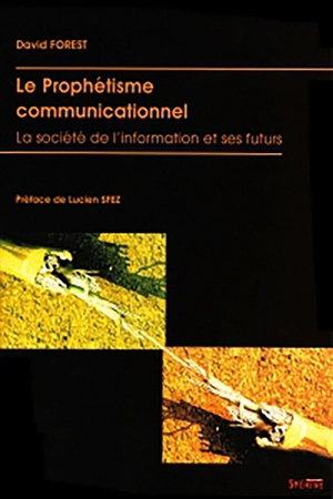 Le prophétisme communicationnel : la société de l'information et ses futurs - David Forest