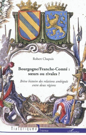 Bourgogne Franche-Comté : les relations ambiguës entre deux régions soeurs et rivales - Robert Chapuis