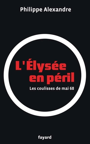 L'Elysée en péril : les coulisses de mai 68 - Philippe Alexandre