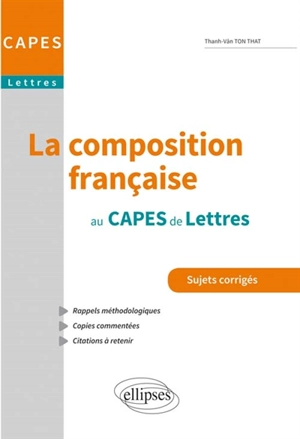 La composition française au Capes de lettres : sujets corrigés : rappels méthodologiques, copies commentées, citations à retenir - Thanh-Vân Ton-That