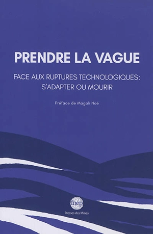Prendre la vague : face aux ruptures technologiques : s'adapter ou mourir - Fondation nationale Entreprise et performance (France)