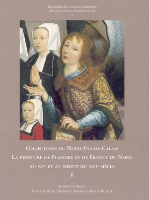 Collections du Nord-Pas-de-Calais : la peinture de Flandre et de France du Nord au XVe et au début du XVIe siècle - Christian Heck