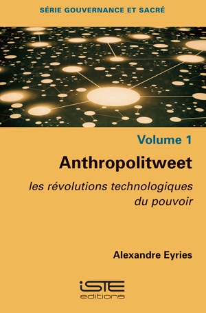 Anthropolitweet : les révolutions technologiques du pouvoir - Alexandre Eyriès