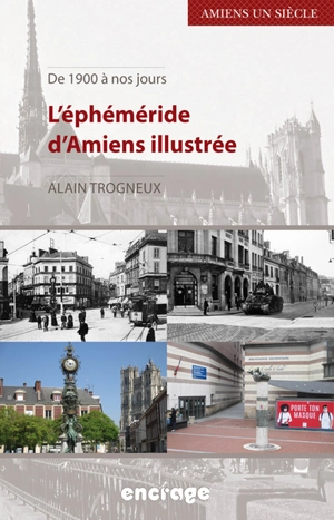 L'éphéméride d'Amiens illustrée : de 1900 à nos jours - Alain Trogneux