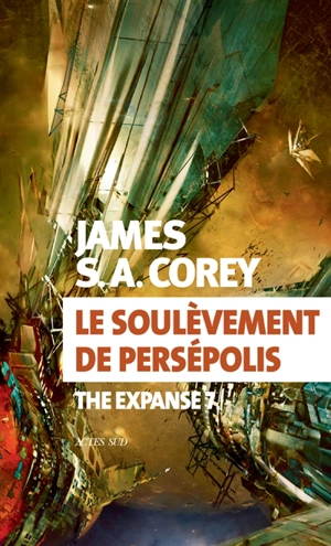 The expanse. Vol. 7. Le soulèvement de Persépolis - James S.A. Corey