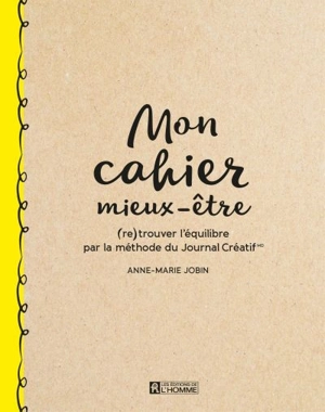 Mon cahier mieux-être : (re)trouver l'équilibre par la méthode du Journal Créatif - Anne-Marie Jobin