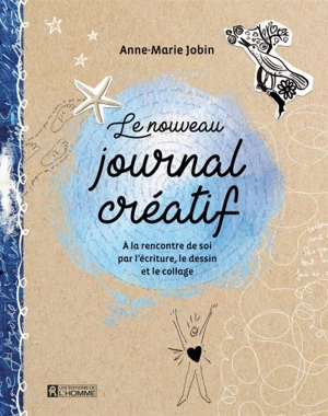 Le nouveau journal créatif : à la rencontre de soi par l'écriture, le dessin et le collage - Anne-Marie Jobin