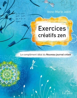 Exercices créatifs zen : complément idéal du Nouveau journal créatif - Anne-Marie Jobin