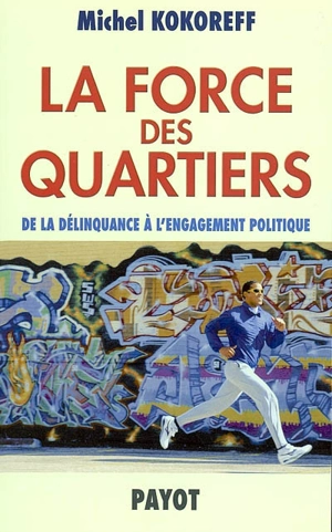 La force des quartiers : de la délinquance à l'engagement politique - Michel Kokoreff