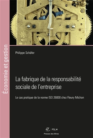 La fabrique de la responsabilité sociale de l'entreprise : le cas pratique de la norme ISO 26000 chez Fleury Michon - Philippe Schäfer