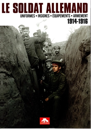 Le soldat allemand : uniformes, insignes, équipements, armement : 1914-1916 - Patrick Mazurié