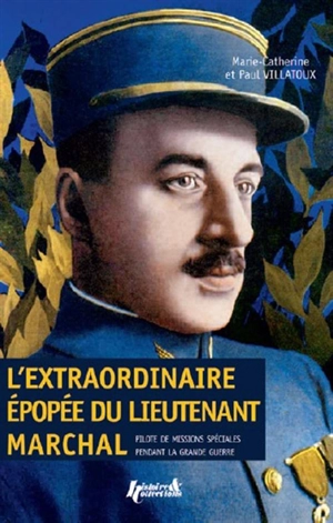 L'extraordinaire épopée du lieutenant Marchal : pilote de missions spéciales pendant la Grande Guerre : d'après le récit de l'aviateur publié en 1919 - Anselme Marchal