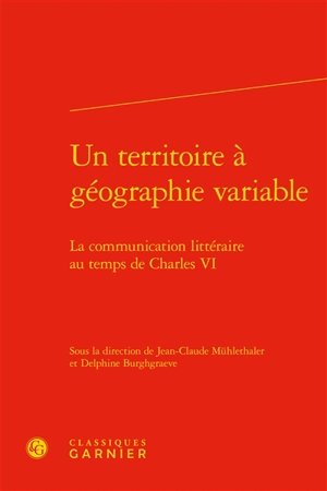 Un territoire à géographie variable : la communication littéraire au temps de Charles VI