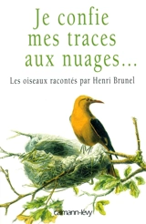 Je confie mes traces aux nuages... : les oiseaux racontés par Henri Brunel - Henri Brunel