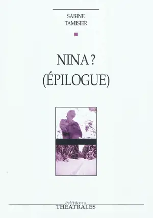 Nina ? (épilogue) : Lendemains pour La mouette d'Anton Tchekhov - Sabine Tamisier