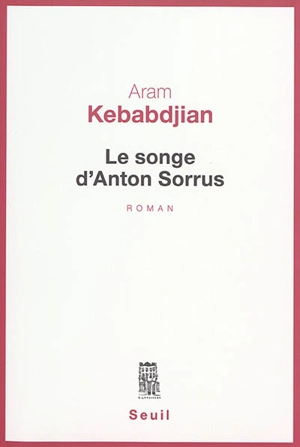 Le songe d'Anton Sorrus - Aram Kebabdjian