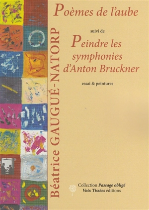 Poèmes de l'aube. Peindre les symphonies d'Anton Bruckner : essai & peintures - Béatrice Natorp