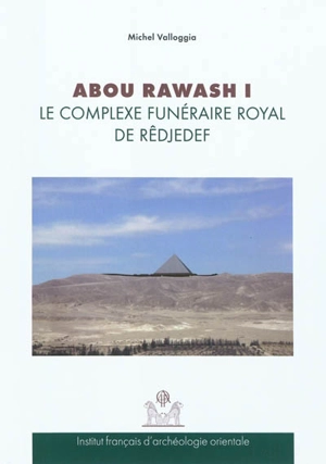 Abou Rawash. Vol. 1. Le complexe funéraire royal de Rêdjedef - Michel Valloggia