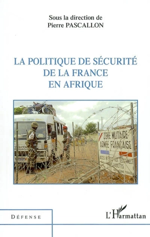 La politique de sécurité de la France en Afrique - Pierre Pascallon