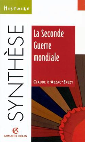 La Seconde Guerre mondiale - Claude d' Abzac-Epezy