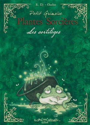 Petit grimoire des plantes sorcières : plantes sortilèges - Richard Ely